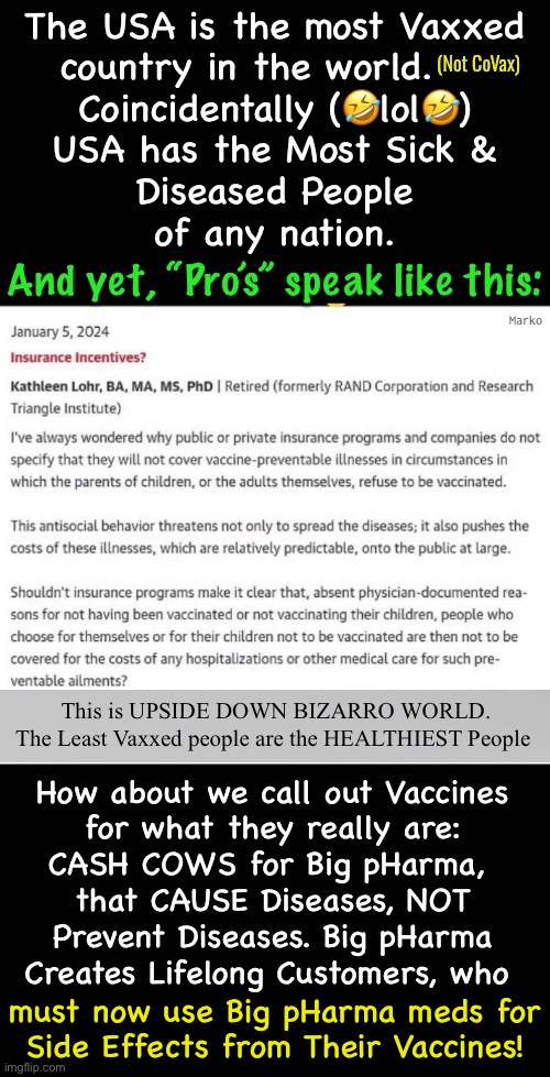 Right out of the womb, they get it.  More in America, than anywhere else.  Yet, we’re Worse Off. | must now use Big pHarma meds for
Side Effects from Their Vaccines! | image tagged in memes,evil poisons,dont do what they say they do,but most fall for it,creating lifelong diseases,fjb voters kissmyass | made w/ Imgflip meme maker