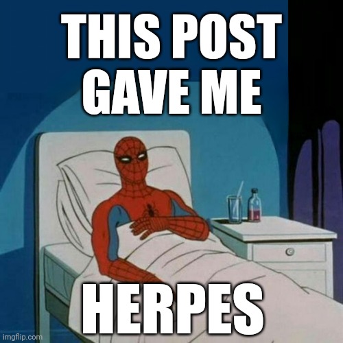 Spider-Man: This Post Gave Me Herpes | THIS POST
GAVE ME; HERPES | image tagged in spider-man,spiderman,sick,hospital,herpes,this post gave me herpes | made w/ Imgflip meme maker