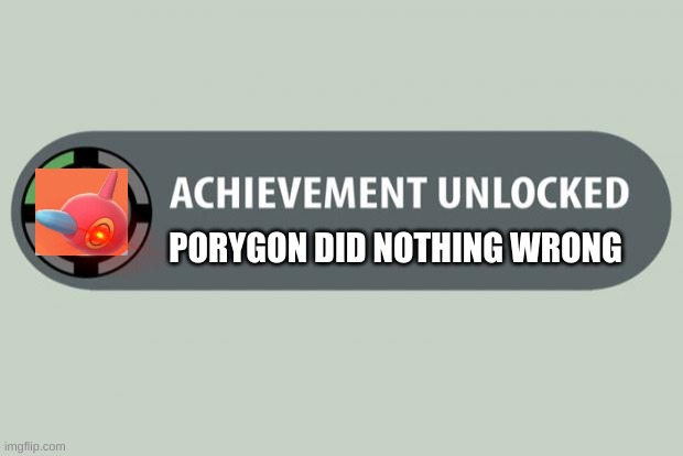 achievement unlocked | PORYGON DID NOTHING WRONG | image tagged in achievement unlocked | made w/ Imgflip meme maker