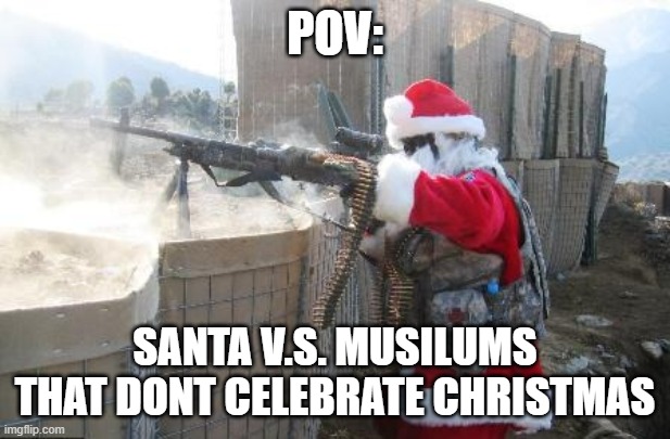 Hohoho Meme | POV:; SANTA V.S. MUSILUMS THAT DONT CELEBRATE CHRISTMAS | image tagged in memes,hohoho | made w/ Imgflip meme maker