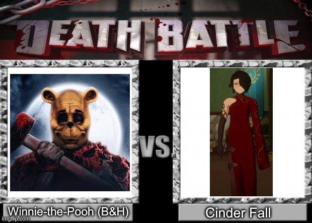 Winnie-the-Pooh (Blood and Honey version) VS Cinder Fall (RWBY) | Winnie-the-Pooh (B&H); Cinder Fall | image tagged in death battle | made w/ Imgflip meme maker