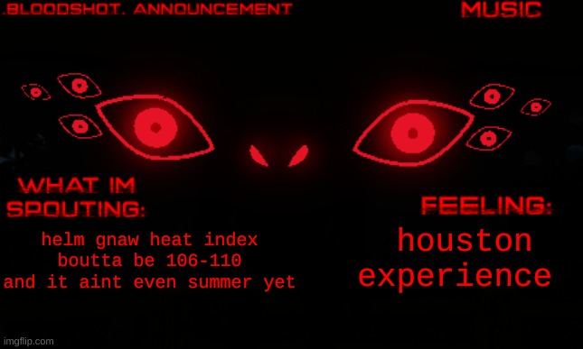 womp womp | houston experience; helm gnaw heat index boutta be 106-110 and it aint even summer yet | image tagged in b | made w/ Imgflip meme maker