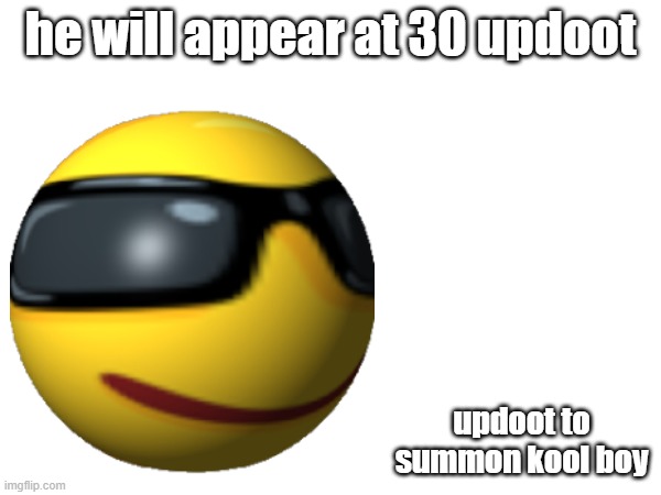 he will appear at 30 updoot; updoot to summon kool boy | made w/ Imgflip meme maker