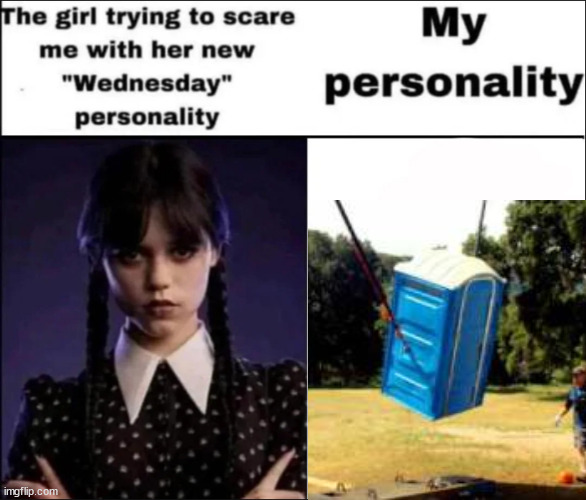 The girl trying to scare me with her new Wednesday personality | image tagged in the girl trying to scare me with her new wednesday personality | made w/ Imgflip meme maker