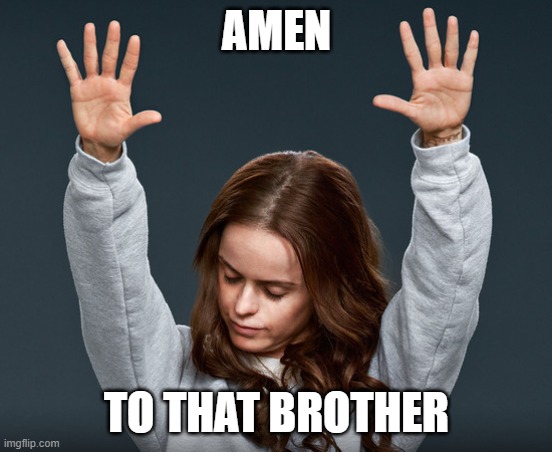 Amen | AMEN TO THAT BROTHER | image tagged in amen | made w/ Imgflip meme maker