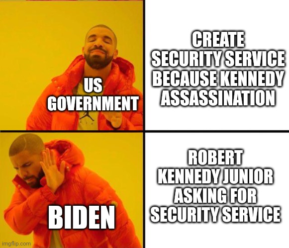 Will be on Biden | CREATE SECURITY SERVICE BECAUSE KENNEDY ASSASSINATION; US GOVERNMENT; ROBERT KENNEDY JUNIOR ASKING FOR SECURITY SERVICE; BIDEN | image tagged in drake yes no reverse | made w/ Imgflip meme maker
