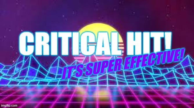 Critical Hit It's Super Effective | image tagged in critical hit it's super effective | made w/ Imgflip meme maker