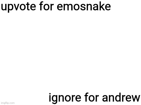 #FreeES | upvote for emosnake; ignore for andrew | made w/ Imgflip meme maker