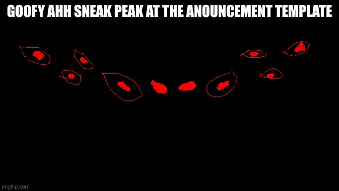GOOFY AHH SNEAK PEAK AT THE ANOUNCEMENT TEMPLATE | made w/ Imgflip meme maker