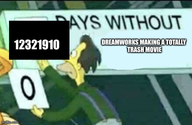 0 days without (Lenny, Simpsons) | DREAMWORKS MAKING A TOTALLY 
TRASH MOVIE 12321910 | image tagged in 0 days without lenny simpsons | made w/ Imgflip meme maker