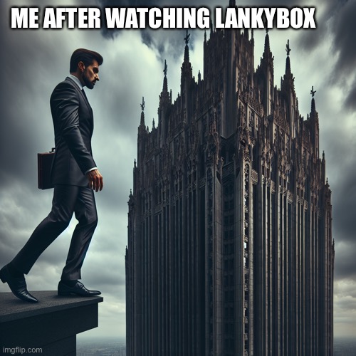 My own template | ME AFTER WATCHING LANKYBOX | image tagged in person in business suit about to walk off a skyscraper,ai generated | made w/ Imgflip meme maker