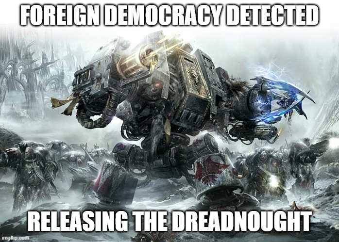 FOREIGN DEMOCRACY DETECTED RELEASING THE DREADNOUGHT | image tagged in dreadnought space wolves | made w/ Imgflip meme maker