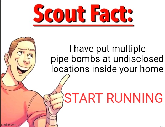 Fun Facts With Scout TF2 | I have put multiple pipe bombs at undisclosed locations inside your home; START RUNNING | image tagged in mailbox pipebomb,scout,pipebomb at an undisclosed location | made w/ Imgflip meme maker