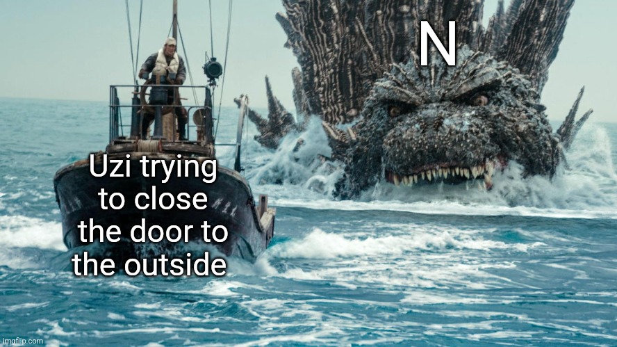 TITLE EXPUNGED FOR LEGAL REASONS. - LaLa. | N; Uzi trying to close the door to the outside | image tagged in minus one godzilla swims towards the small boat | made w/ Imgflip meme maker