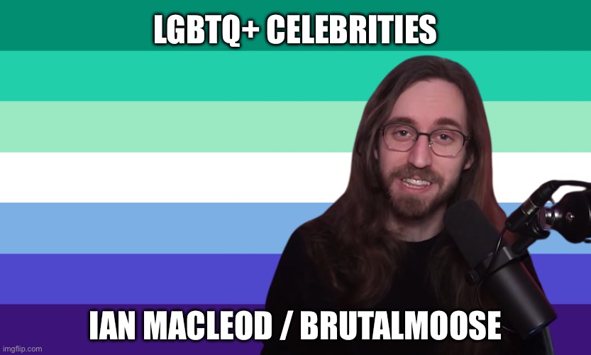 LGBTQ+ Celebrities: Brutalmoose | LGBTQ+ CELEBRITIES; IAN MACLEOD / BRUTALMOOSE | image tagged in lgbtq,gay,brutalmoose,youtube,twitch | made w/ Imgflip meme maker