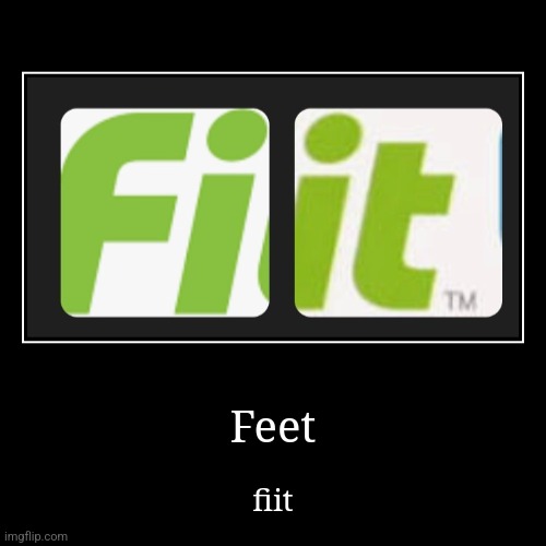 Feet. | Feet | fiit | image tagged in funny,demotivationals | made w/ Imgflip demotivational maker