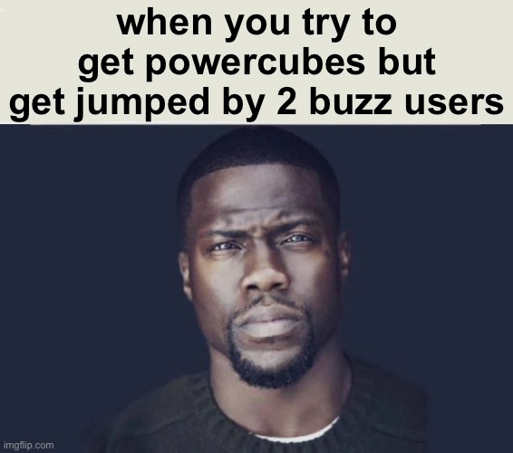when you try to get powercubes but get jumped by 2 buzz users | made w/ Imgflip meme maker