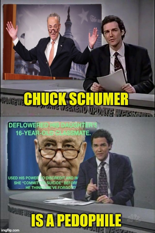 Just a reminder | CHUCK SCHUMER; IS A PEDOPHILE | image tagged in chuck schumer,pedophile,rapist | made w/ Imgflip meme maker