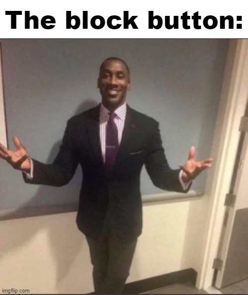 black guy in suit | The block button: | image tagged in black guy in suit | made w/ Imgflip meme maker
