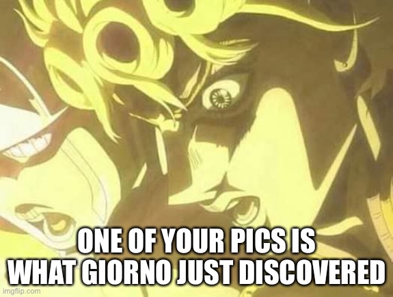 Giorno just discovered | ONE OF YOUR PICS IS WHAT GIORNO JUST DISCOVERED | image tagged in jojo's bizarre adventure,concerned giorno | made w/ Imgflip meme maker