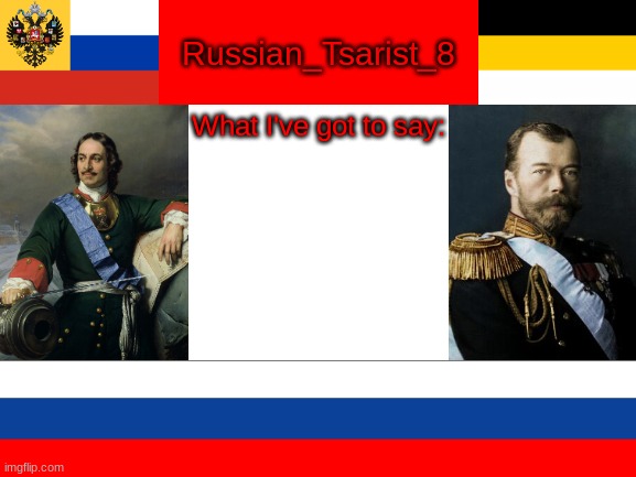 Blank White Template | Russian_Tsarist_8; What I've got to say: | image tagged in blank white template | made w/ Imgflip meme maker