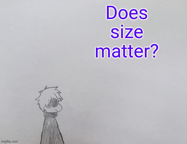 ._. | Does size matter? | image tagged in temp by anybadboy | made w/ Imgflip meme maker