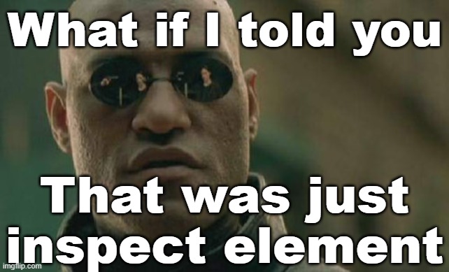 Matrix Morpheus Meme | What if I told you That was just inspect element | image tagged in memes,matrix morpheus | made w/ Imgflip meme maker