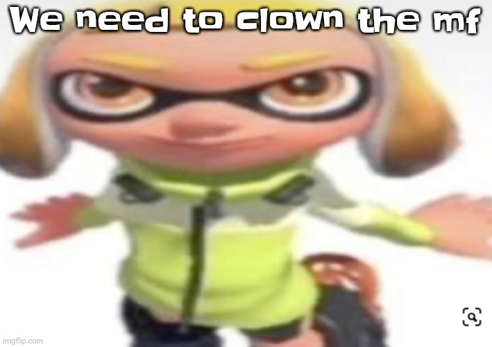 Ikan's stare | We need to clown the mf; https://imgflip.com/user/Im.Just.a.Fa660t | image tagged in ikan's stare | made w/ Imgflip meme maker