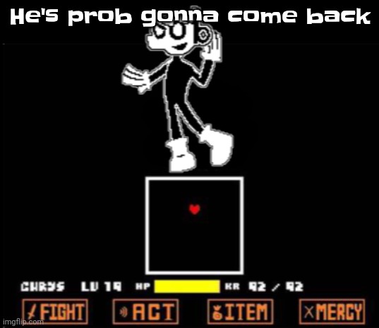 Gwh | He's prob gonna come back | image tagged in undertale dob | made w/ Imgflip meme maker