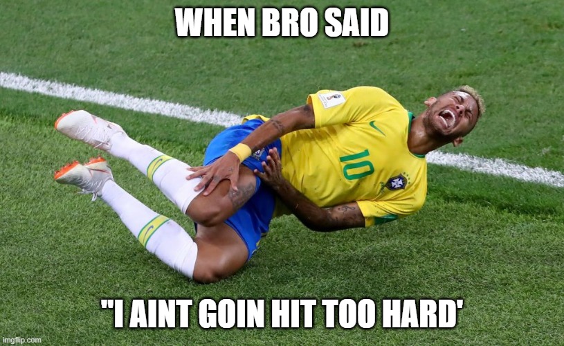 neymar meme | WHEN BRO SAID; "I AINT GOIN HIT TOO HARD' | image tagged in neymar | made w/ Imgflip meme maker