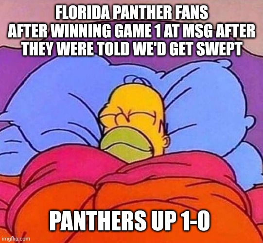 FLORIDA PANTHERS ECF | FLORIDA PANTHER FANS
AFTER WINNING GAME 1 AT MSG AFTER THEY WERE TOLD WE'D GET SWEPT; PANTHERS UP 1-0 | image tagged in homer simpson sleeping peacefully | made w/ Imgflip meme maker