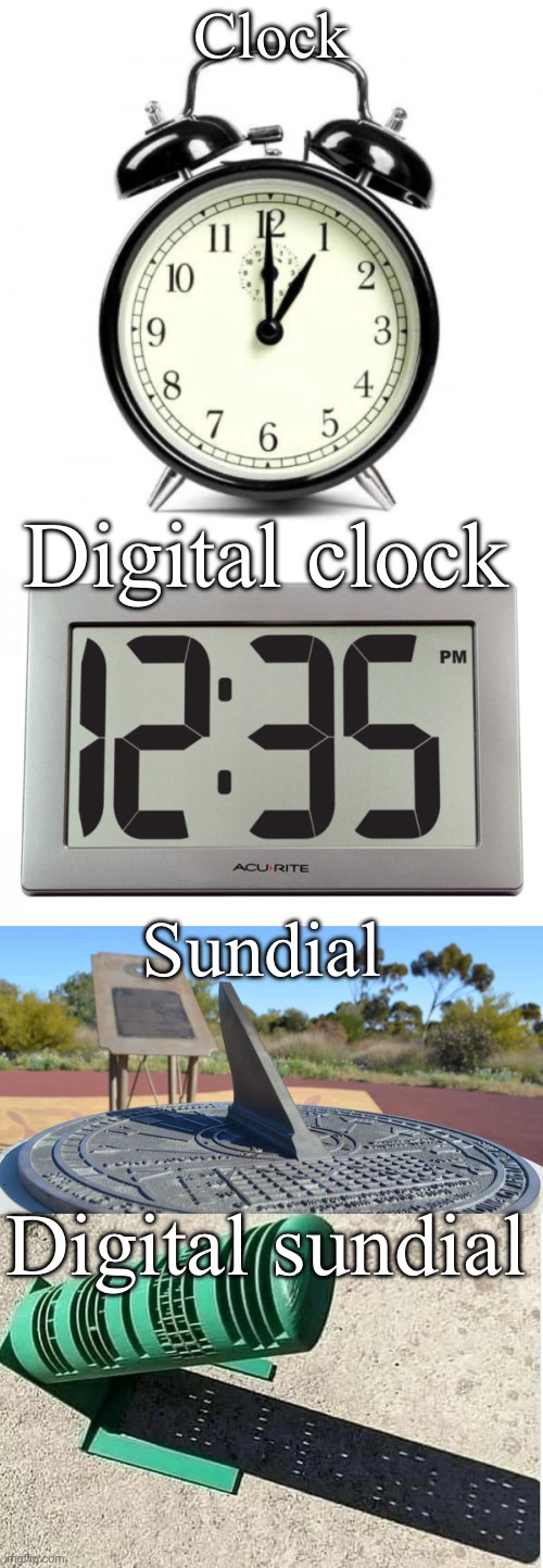 Everything’s going digital | Clock; Digital clock; Sundial; Digital sundial | image tagged in memes,alarm clock,digital clock,sundial | made w/ Imgflip meme maker