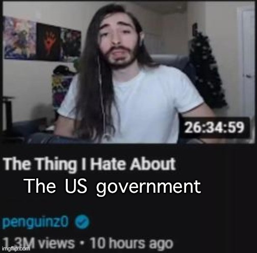 The Thing I Hate About ___ | The US government | image tagged in the thing i hate about ___ | made w/ Imgflip meme maker