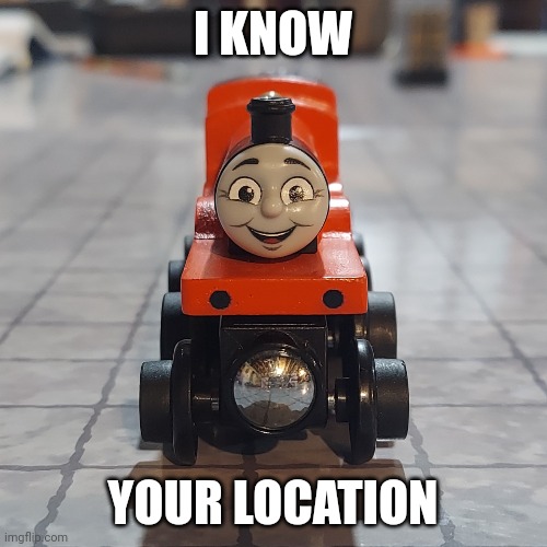 He wants to show you his splendid red paint! | I KNOW; YOUR LOCATION | image tagged in wooden railway 2022 james,ttte,james the red engine | made w/ Imgflip meme maker