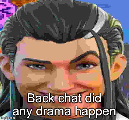 :( | Back chat did any drama happen | made w/ Imgflip meme maker