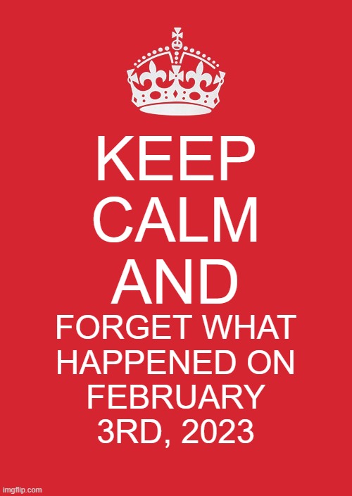 NS Propaganda | KEEP
CALM
AND; FORGET WHAT
HAPPENED ON
FEBRUARY
3RD, 2023 | image tagged in memes,keep calm and carry on red,train,railroad,ns,norfolk southern | made w/ Imgflip meme maker