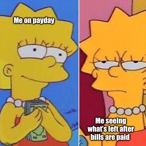 Payday blues | Me on payday; Me seeing what’s left after bills are paid | image tagged in broke,money,payday | made w/ Imgflip meme maker