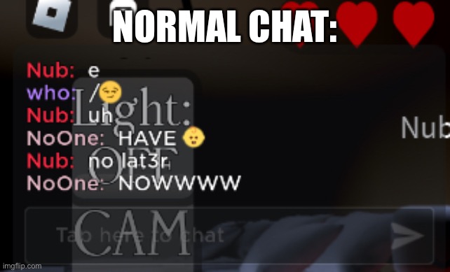 NORMAL CHAT: | made w/ Imgflip meme maker