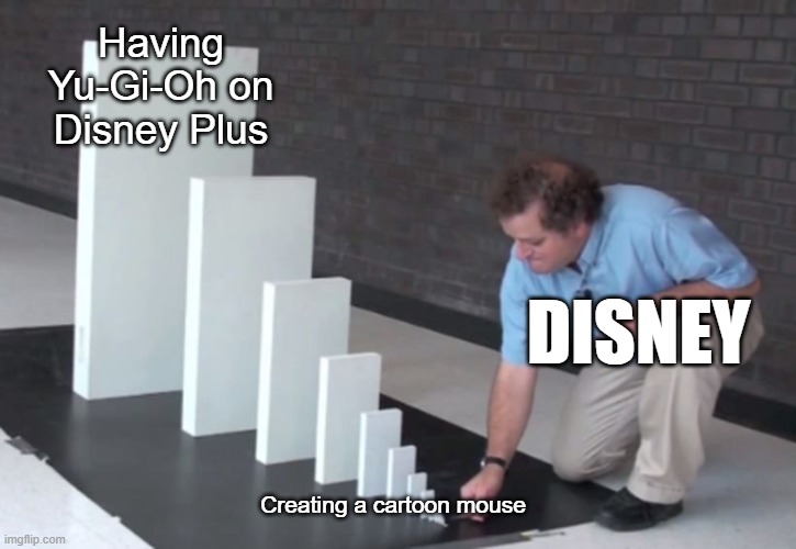 Domino Effect | Having Yu-Gi-Oh on Disney Plus; DISNEY; Creating a cartoon mouse | image tagged in domino effect | made w/ Imgflip meme maker