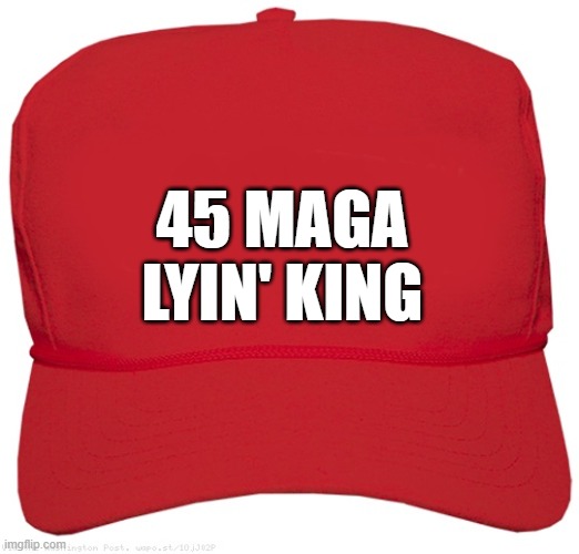 blank red MAGA BIG LIE hat | 45 MAGA LYIN' KING | image tagged in blank red maga hat,commie,dictator,fascist,putin cheers,maga | made w/ Imgflip meme maker