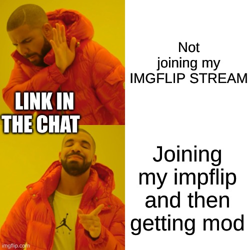 Drake Hotline Bling | Not joining my IMGFLIP STREAM; LINK IN THE CHAT; Joining my impflip and then getting mod | image tagged in memes,drake hotline bling | made w/ Imgflip meme maker