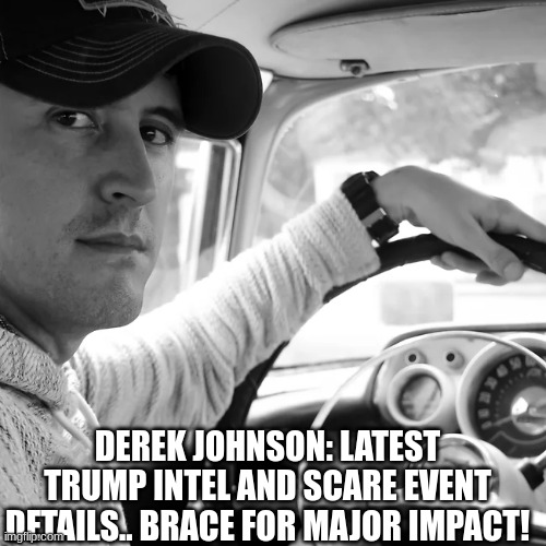 Derek Johnson: Latest Trump Intel and Scare Event Details.. Brace for MAJOR Impact! (Video)