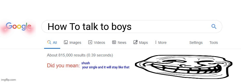 did i mean | How To talk to boys; shush
 your single and it will stay like that | image tagged in did you mean | made w/ Imgflip meme maker