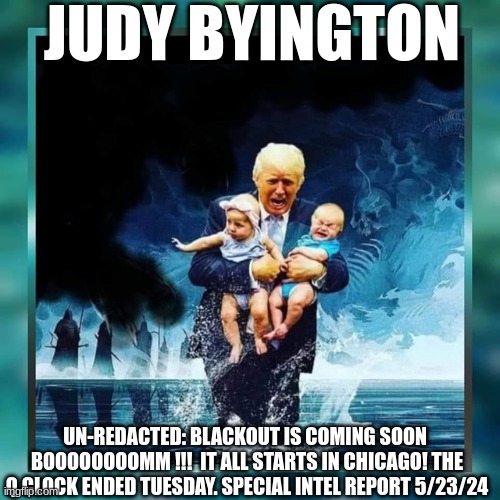 Judy Byington: Un-Redacted: Blackout Is Coming Soon  Boooooooomm !!!  It All Starts in Chicago! The Q Clock Ended Tuesday. Special Intel Report 5/23/24 (Video) 