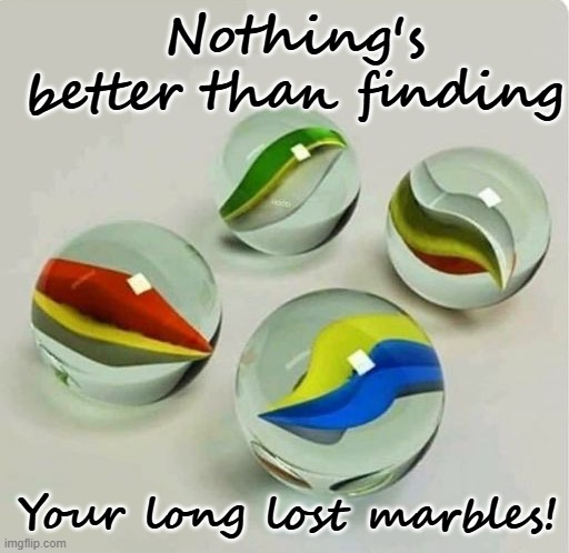 Lost Marbles | Nothing's better than finding; Your long lost marbles! | image tagged in 1970s,baby boomers,satire | made w/ Imgflip meme maker