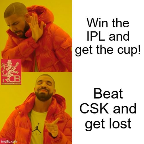 Drake Hotline Bling | Win the IPL and get the cup! Beat CSK and get lost | image tagged in memes,drake hotline bling | made w/ Imgflip meme maker