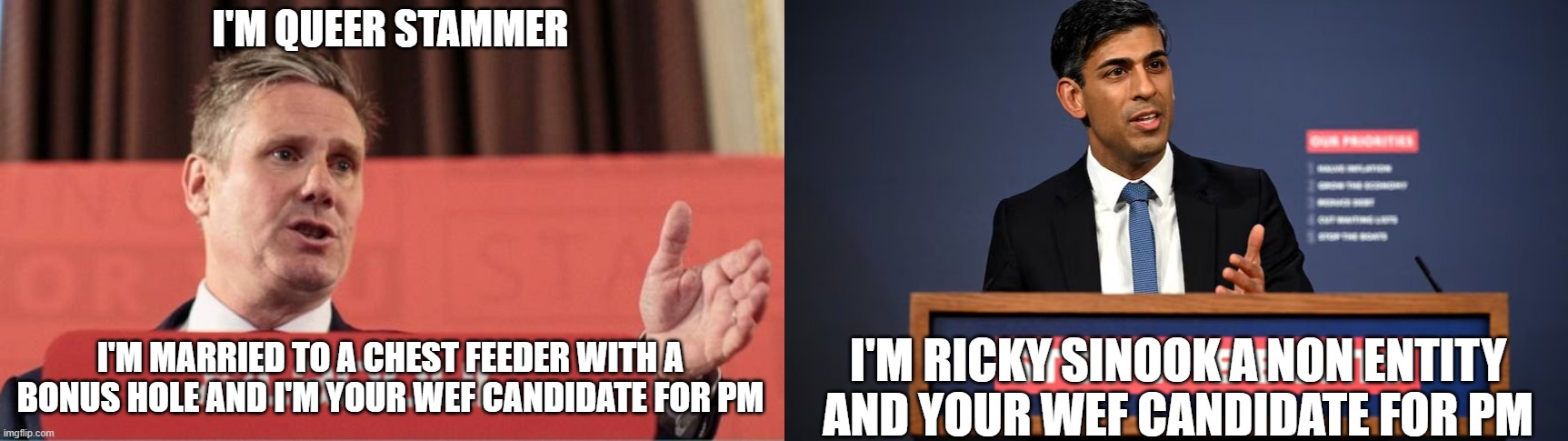 I'M QUEER STAMMER; I'M MARRIED TO A CHEST FEEDER WITH A BONUS HOLE AND I'M YOUR WEF CANDIDATE FOR PM; I'M RICKY SINOOK A NON ENTITY AND YOUR WEF CANDIDATE FOR PM | image tagged in kier starmer,rishi sunak | made w/ Imgflip meme maker