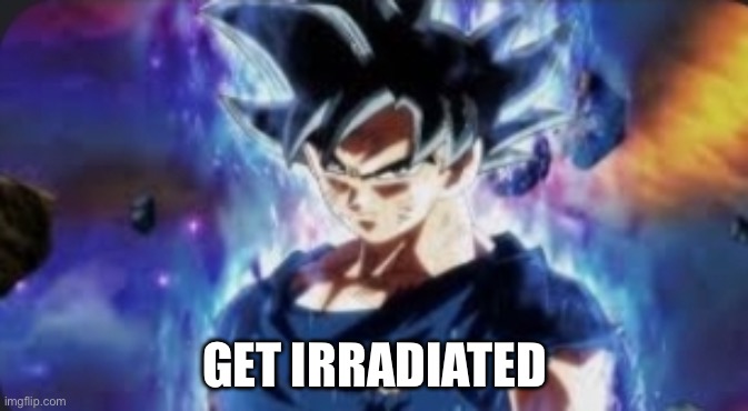 Get ratioed | GET IRRADIATED | image tagged in get ratioed | made w/ Imgflip meme maker