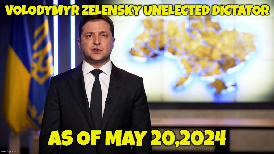 The US supports unelected dictators | VOLODYMYR ZELENSKY UNELECTED DICTATOR; AS OF MAY 20,2024 | image tagged in ukraine,dictator,elections,fascist,russia,fjb | made w/ Imgflip meme maker