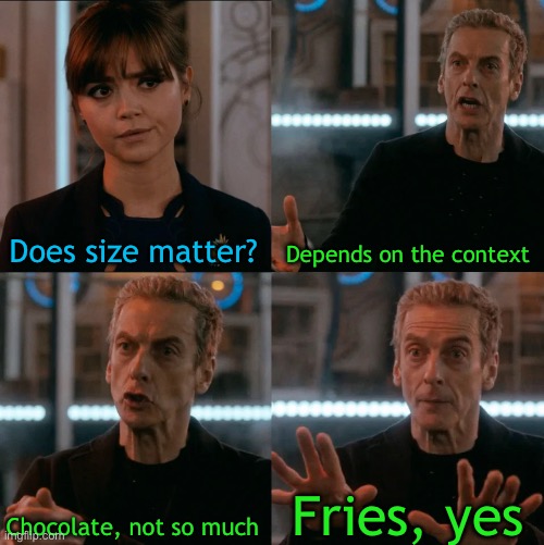 Is Four A Lot | Does size matter? Depends on the context Chocolate, not so much Fries, yes | image tagged in is four a lot | made w/ Imgflip meme maker